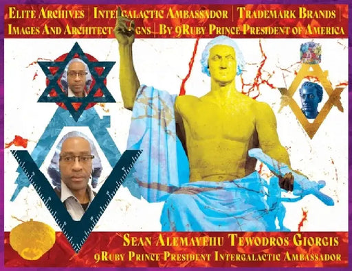 Elite Archives Intergalactic Ambassador Trademark Brands Images and Architect Designs by 9ruby Prince President of America: Hologram Ancient Heads of by Sean Alemayehu Tewodros Giorgis