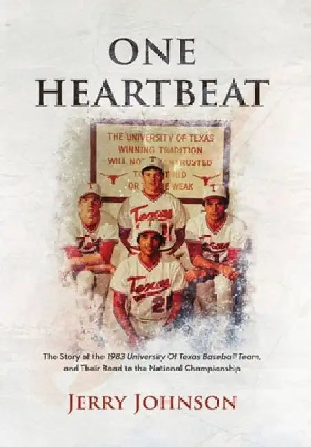 One Heartbeat: The Story of the 1983 University of Texas Baseball Team, and Their Road to the National Championship by Jerry Johnson