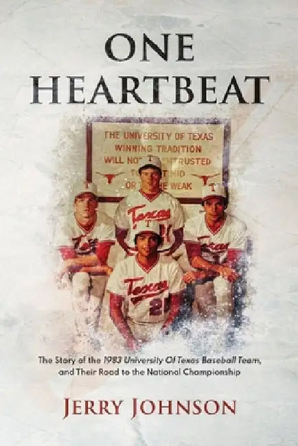One Heartbeat: The Story of the 1983 University of Texas Baseball Team, and Their Road to the National Championship by Jerry Johnson