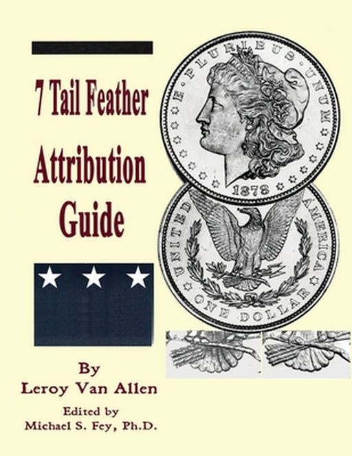 1878 P 7 Tail Feather Morgan Dollar Attribution Guide by Leroy C. Van Allen, Michael S. Fey