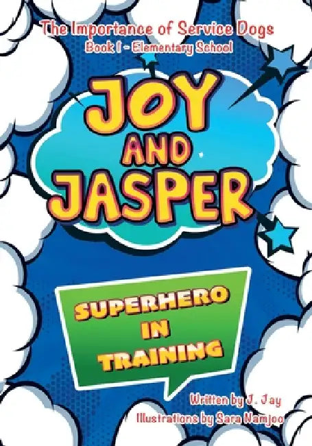 Joy and Jasper Superhero in Training: The Importance of Service Dogs (Book 1 for Elementary School) by J. Jay