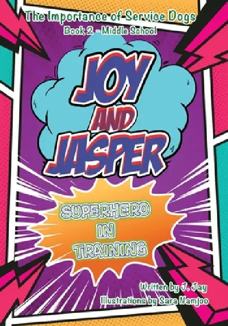 Joy and Jasper Superhero in Training: The Importance of Service Dogs (Book 2 for Middle School) by J. Jay