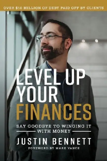 Level Up Your Finances: Say Goodbye to Winging It with Money by Justin Bennett