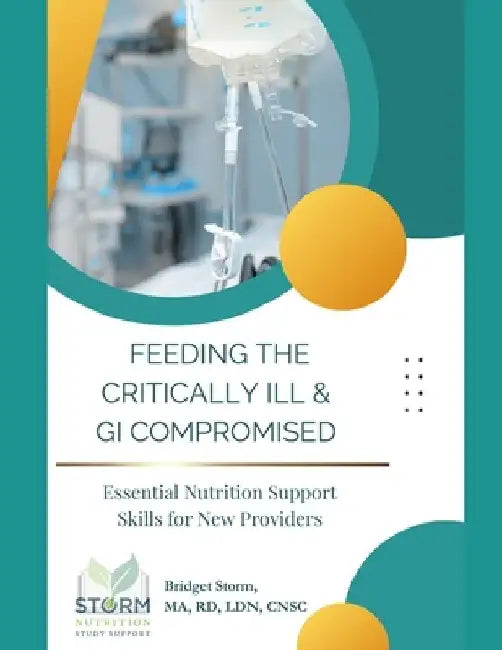 Feeding the Critically Ill & GI Compromised: Essential Nutrition Support Skills for New Providers by Bridget M. Storm