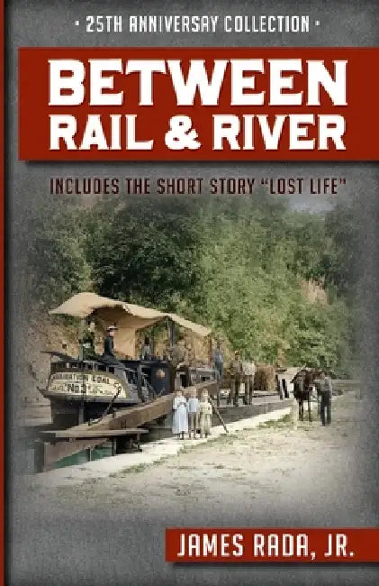 Between Rail and River: The 25th Anniversary Collection by James Rada