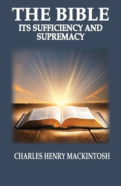 The Bible-Its Sufficiency and Supremacy by Charles Henry Mackintosh
