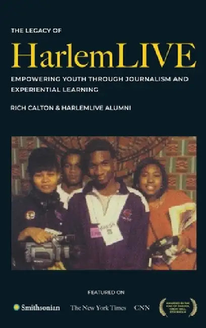 The Legacy of HarlemLIVE: Empowering Youth Through Journalism and Experiential Learning by Rich Calton