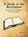 A Study in the Revelation: The End Time Fulfillment of Bible Prophecy by Michael J. Tiry