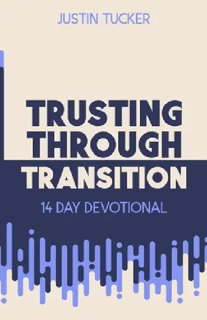 Trusting Through Transition by Justin Tucker