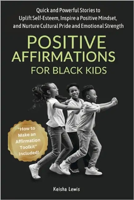 Positive Affirmations for Black Kids: Quick and Powerful Stories to Uplift Self-Esteem, Inspire a Positive Mindset, and Nurture Cultural Pride and Emo by Lewis, Keisha