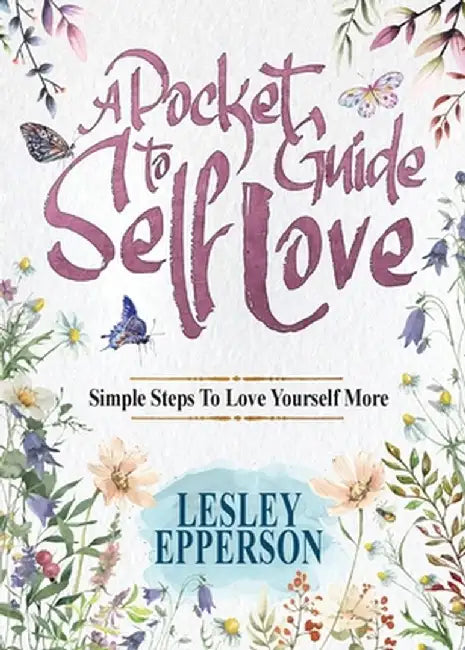 A Pocket Guide to Self Love: Simple Steps to Love Yourself More by Lesley Epperson