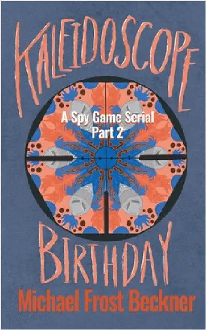 Kaleidoscope Birthday: A Spy Game Serial Part 2 by Beckner, Michael Frost