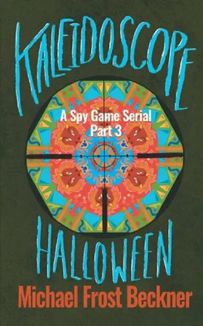 Kaleidoscope Halloween: A Spy Game Serial Part 3 by Michael Frost Beckner