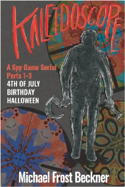 Kaleidoscope 4th of July, Birthday, Halloween: A Spy Game Serial Parts 1-3 by Beckner, Michael Frost