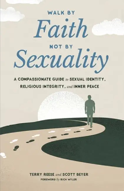 Walk by Faith, Not by Sexuality: A Compassionate Guide to Sexual Identity, Religious Integrity, and Inner Peace by Reese, Terry