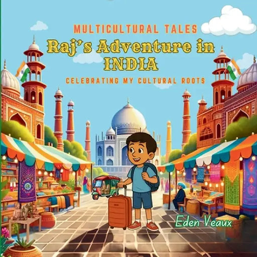 Raj's Adventure in India: Celebrating My Cultural Roots by Veaux, Eden