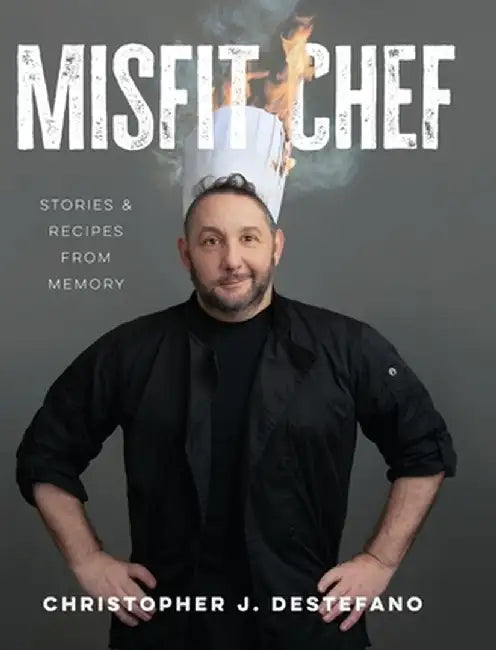 Misfit Chef: Stories & Recipes from Memory by Christopher J. DeStefano