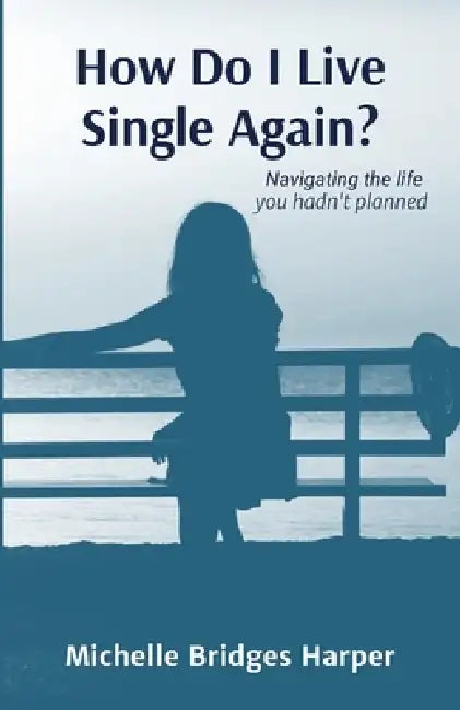 How Do I Live Single Again?: Navigating the life you hadn't planned by Michelle Bridges Harper