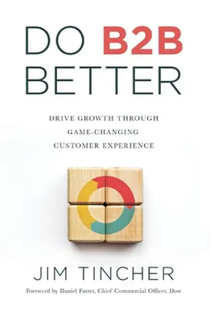 Do B2B Better: Drive Growth Through Game-Changing Customer Experience by Jim Tincher