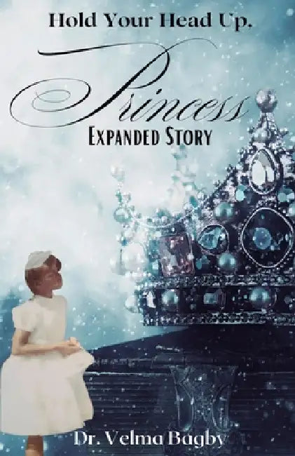 Hold Your Head Up, Princess: Expanded Story by Velma Bagby