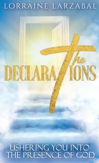 The Declarations: Ushering You Into the Presence of God by Lorraine Larzabal