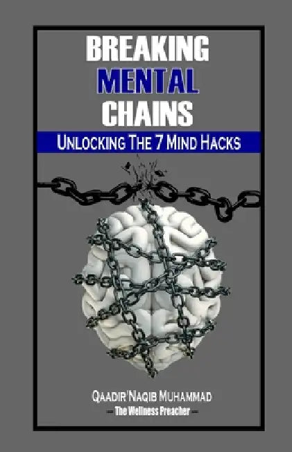 Breaking Mental Chains: Unlocking The 7 Mind Hacks by Harold G. Branch, Qaadir'naqib Muhammad