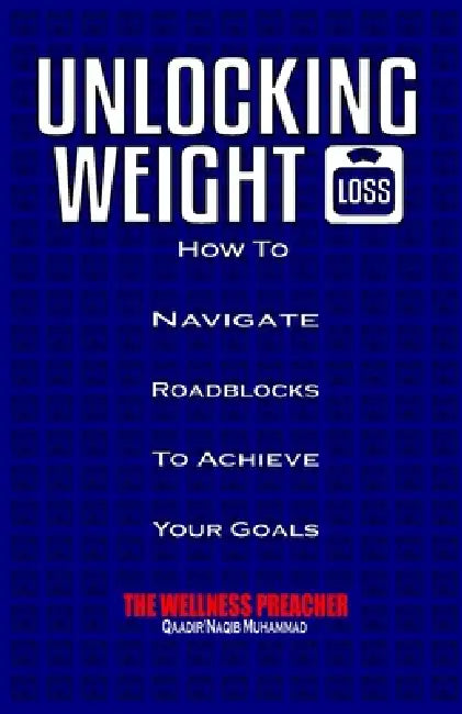 Unlocking Weight Loss: How to Navigate Roadblocks to Achieve Your Goals by Bilal Munir Rahim, Qaadir'naqib Muhammad