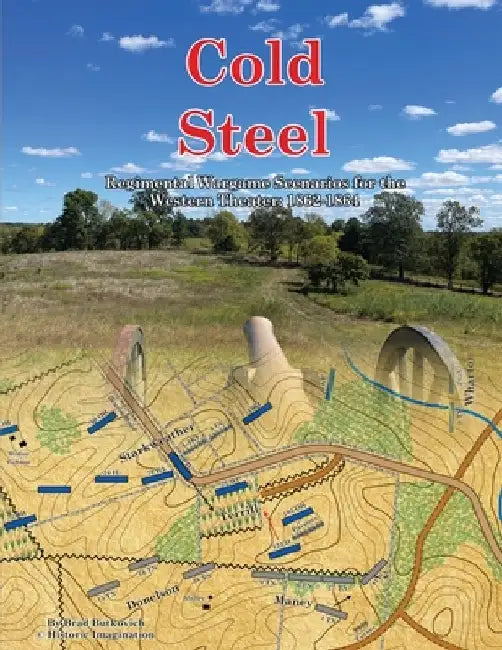 Cold Steel: Regimental Wargame Scenarios for the Western Theater: 1862-1864 by Brad Butkovich