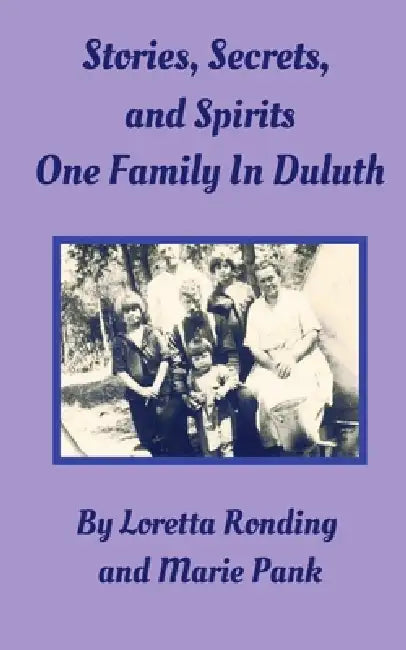 Stories, Secrets, and Spirits: One Family in Duluth by Loretta Ronding, Marie Pank, Bill Pank