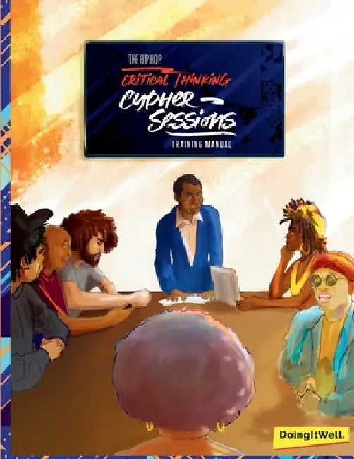 The Hip Hop Critical Thinking Cypher Sessions Training Manual: Volume 1 by Byron M. a. Young