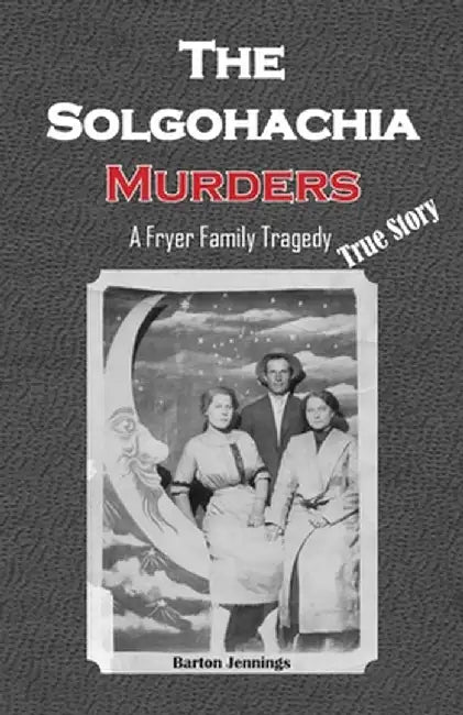 The Solgohachia Murders: A Fryer Family Tragedy by Barton Jennings