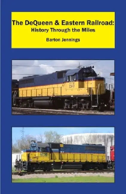 The DeQueen & Eastern Railroad: History Through the Miles by Barton Jennings