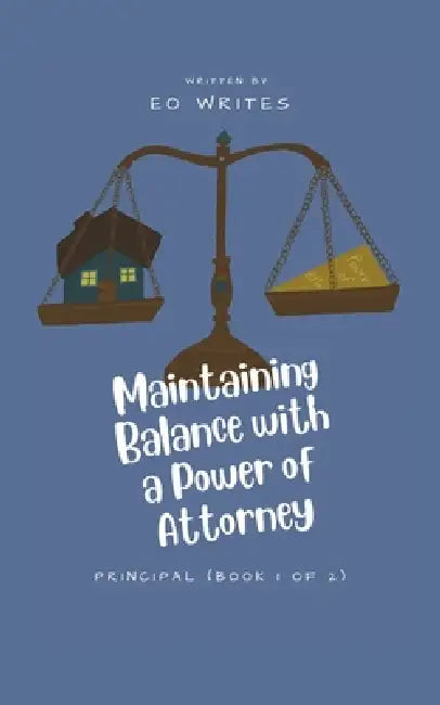 Maintaining Balance with a Power of Attorney: Principal by Eo Writes