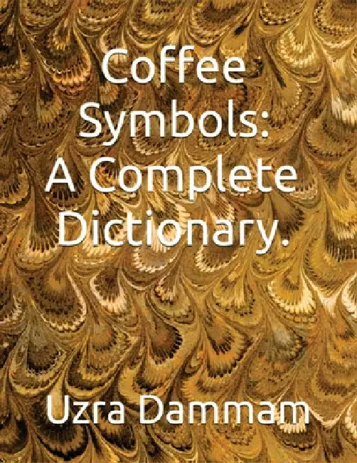 Coffee Symbols: A Complete Dictionary.: A Complete Dictionary.: A Complete Dictionary. by Uzra Dammam