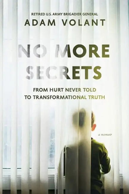No More Secrets: From Hurt Never Told To Transformational Truth by Adam Volant