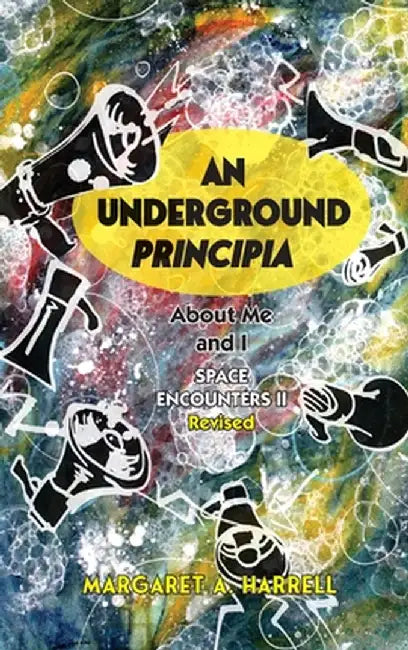 Space Encounters II, rev.--An Underground Principia: About Me and I by Margaret Ann Harrell