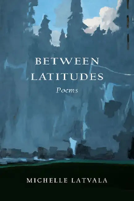Between Latitudes: Poems by Michelle Latvala