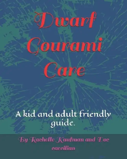 Dwarf Gourami Care: A kid and adult friendly guide. by Doc Caecilian