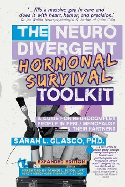 The Neurodivergent Hormonal Survival Toolkit: A Guide for Neurocomplex People in Peri/Menopause & Their Partners by Sarah L. Glasco