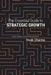 The Essential Guide to Strategic Growth: Avoiding "stragedies" through effective "marketecture" by Vivek Sharma