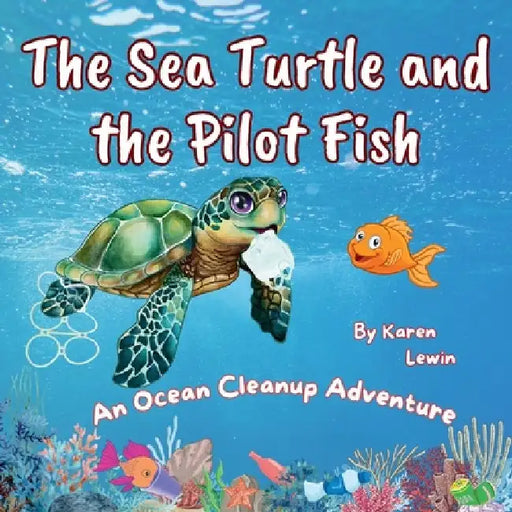 The Sea Turtle and the Pilot Fish: An Ocean Cleanup Adventure by Karen Lewin