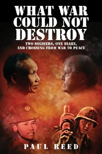 What War Could Not Destroy: Two Soldiers, One Diary, and Crossing from War to Peace by Paul Reed