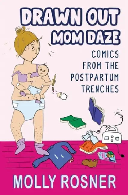 Drawn Out Mom Daze: Comics from the Postpartum Trenches by Molly Rosner