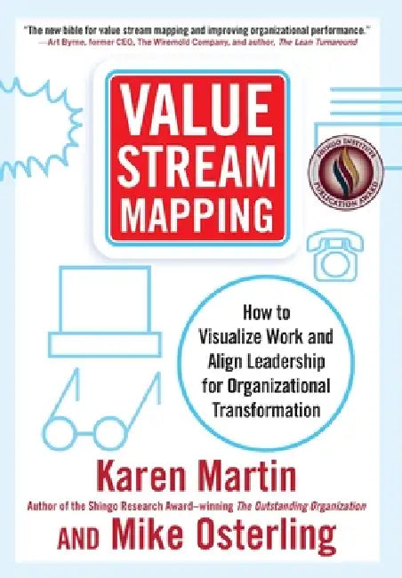 Value Stream Mapping: How to Visualize Work and Align Leadership for Organizational Transformation by Karen Martin, Mike Osterling
