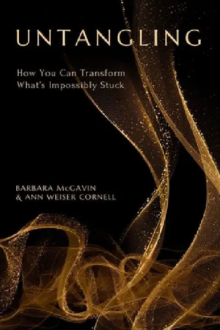 Untangling: How You Can Transform What's Impossibly Stuck by Barbara McGavin