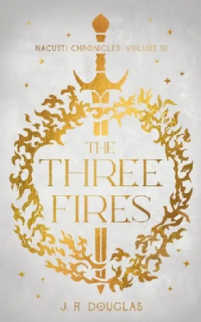 The Three Fires: Nacusti Chronicles Volume III by J. R. Douglas