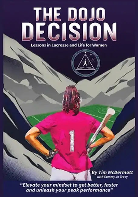 The Dojo Decision: Lessons in Lacrosse and Life for Women by McDermott, Tim