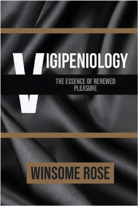 Vigipeniology-The Essence of Renewed Pleasure by Winsome A. R, Winsome Rose