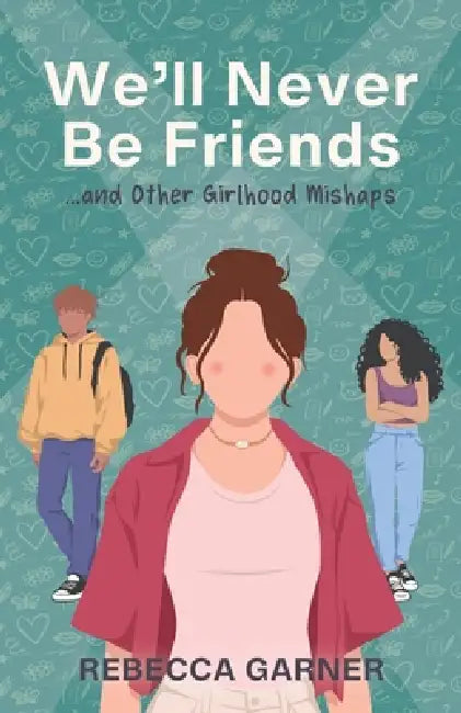 We'll Never Be Friends... and Other Girlhood Mishaps by Rebecca Garner