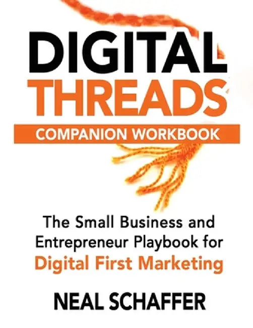 Digital Threads Companion Workbook: A Step-by-Step Guide for The Small Business and Entrepreneur Playbook for Digital First Marketing by Neal Schaffer